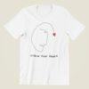 follow your heart tshirt